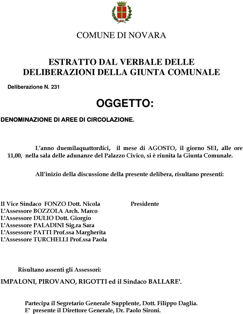 All inizio della discussione della presente delibera, risultano presenti: Il Vice Sindaco FONZO Dott. Nicola L'Assessore BOZZOLA Arch. Marco L'Assessore DULIO Dott. Giorgio L'Assessore PALADINI Sig.