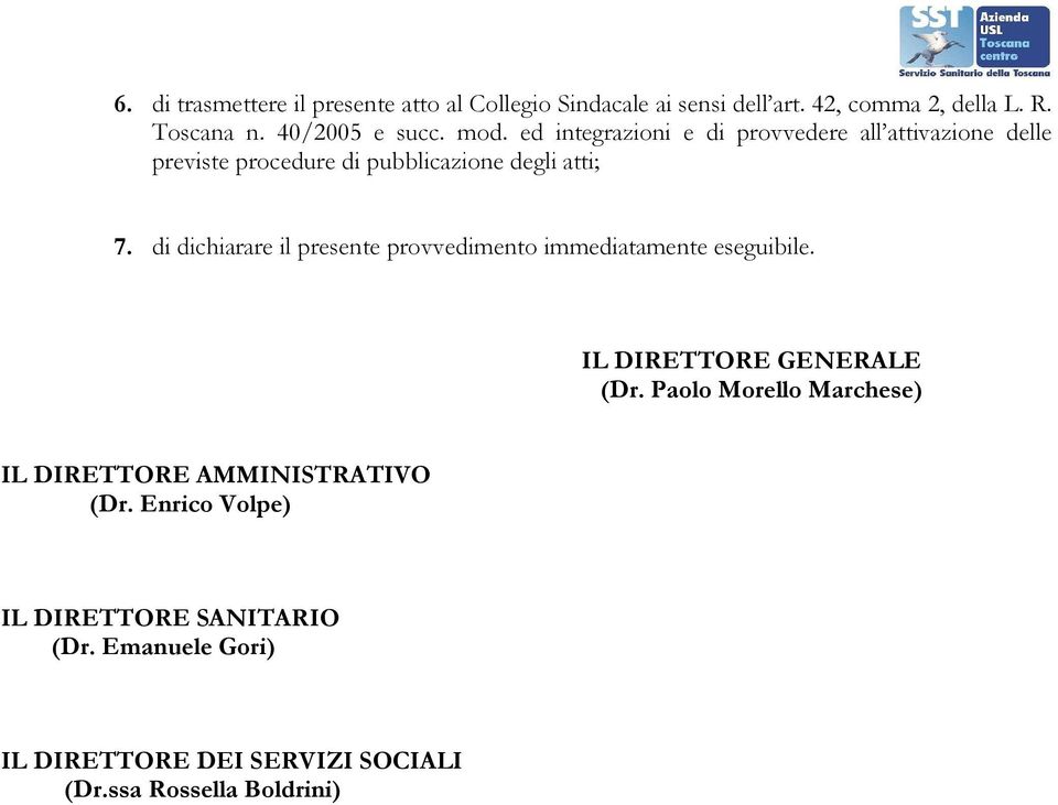 di dichiarare il presente provvedimento immediatamente eseguibile. IL DIRETTORE GENERALE (Dr.