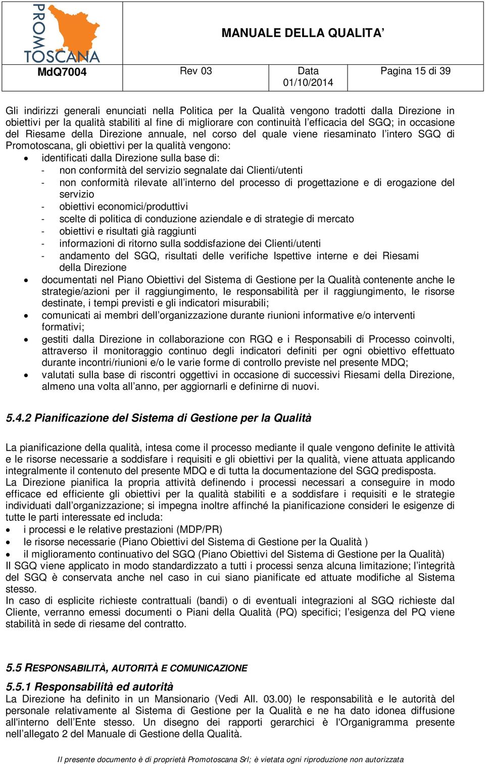 base di: - non conformità del servizio segnalate dai Clienti/utenti - non conformità rilevate all interno del processo di progettazione e di erogazione del servizio - obiettivi economici/produttivi -