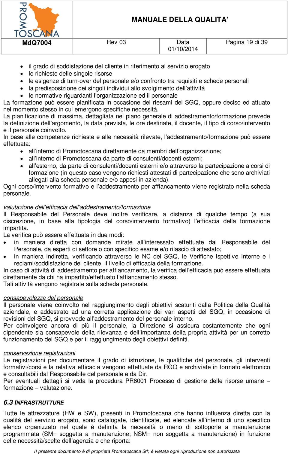 riesami del SGQ, oppure deciso ed attuato nel momento stesso in cui emergono specifiche necessità.