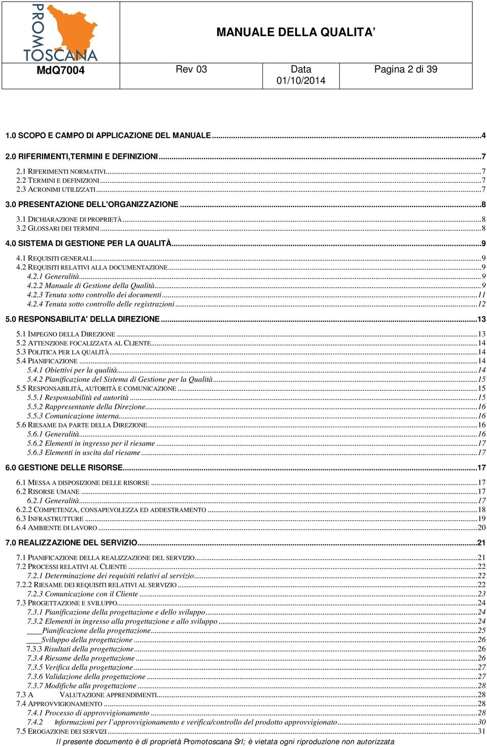 2 REQUISITI RELATIVI ALLA DOCUMENTAZIONE... 9 4.2.1 Generalità... 9 4.2.2 Manuale di Gestione della Qualità... 9 4.2.3 Tenuta sotto controllo dei documenti... 11 4.2.4 Tenuta sotto controllo delle registrazioni.