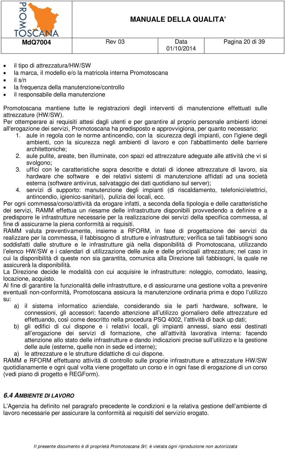 Per ottemperare ai requisiti attesi dagli utenti e per garantire al proprio personale ambienti idonei all'erogazione dei servizi, Promotoscana ha predisposto e approvvigiona, per quanto necessario: 1.