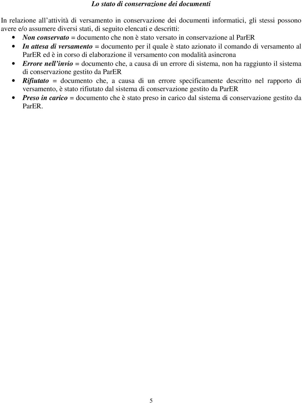 corso di elaborazione il versamento con modalità asincrona Errore nell invio = documento che, a causa di un errore di sistema, non ha raggiunto il sistema di conservazione gestito da ParER Rifiutato