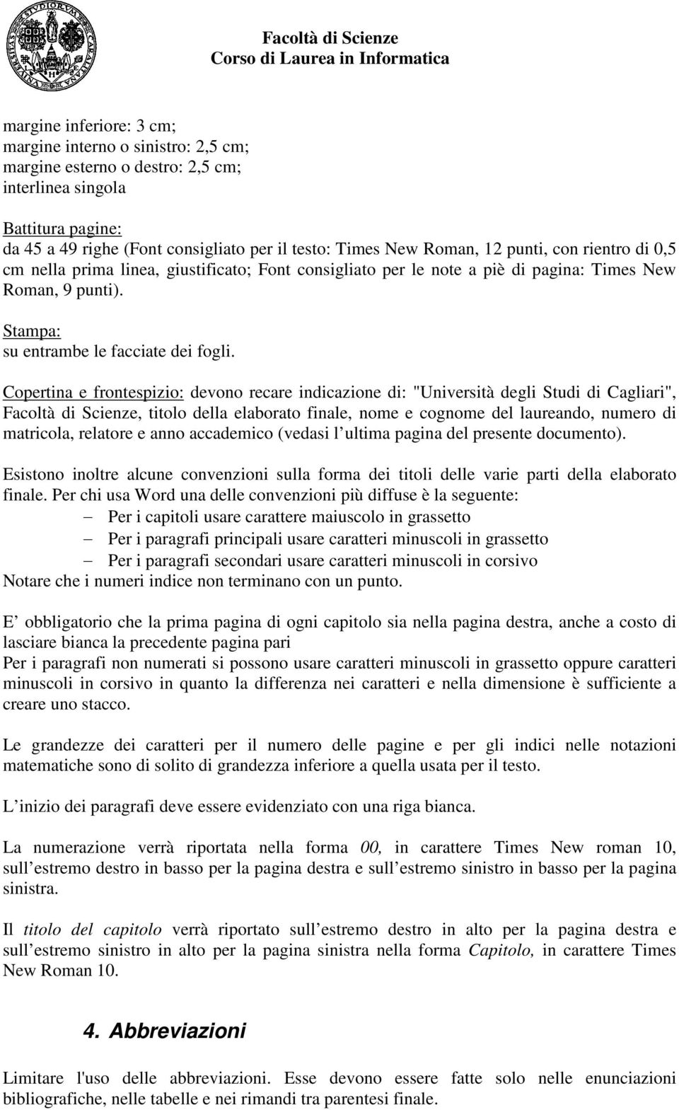 Copertina e frontespizio: devono recare indicazione di: "Università degli Studi di Cagliari", Facoltà di Scienze, titolo della elaborato finale, nome e cognome del laureando, numero di matricola,