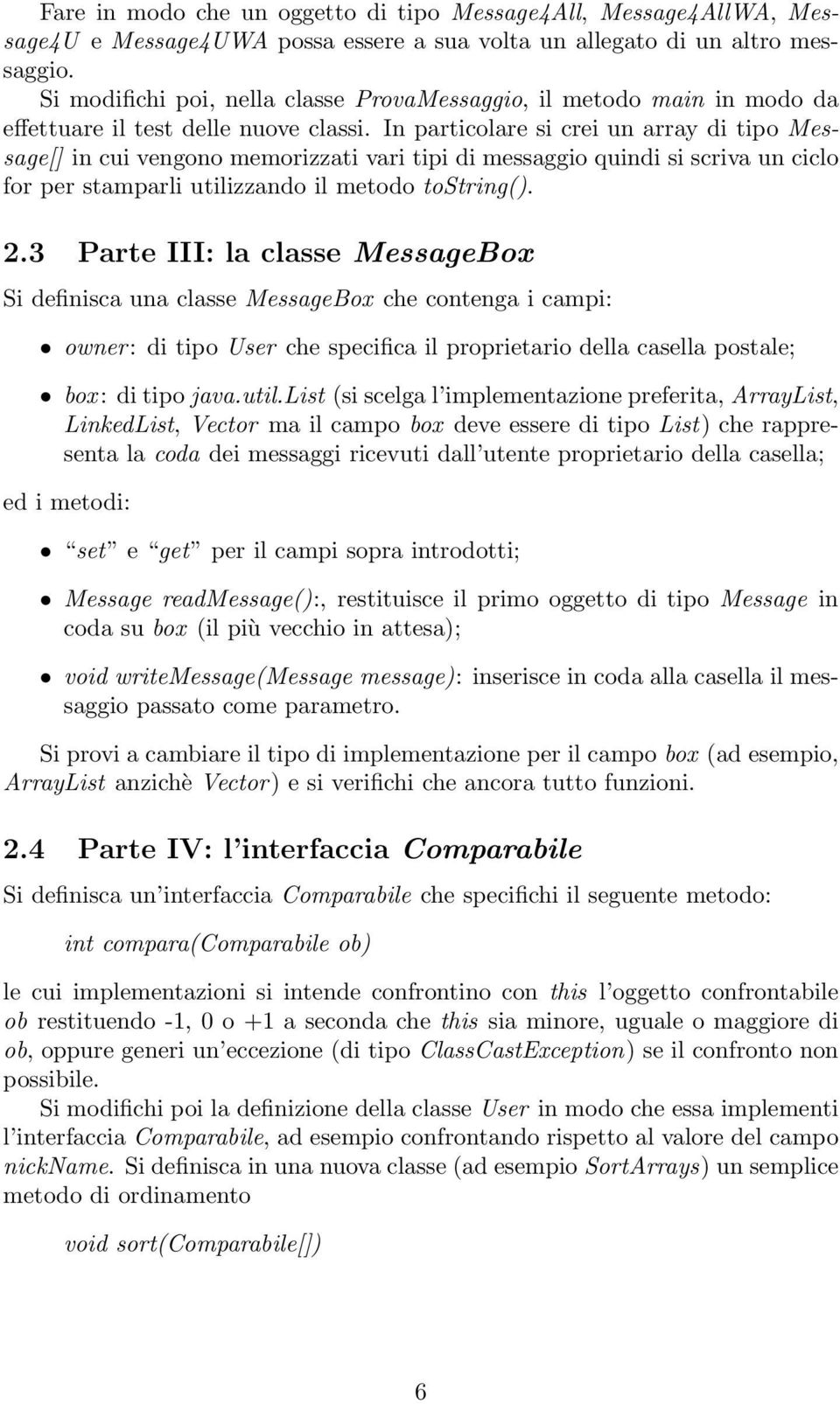 In particolare si crei un array di tipo Message[] in cui vengono memorizzati vari tipi di messaggio quindi si scriva un ciclo for per stamparli utilizzando il metodo tostring(). 2.