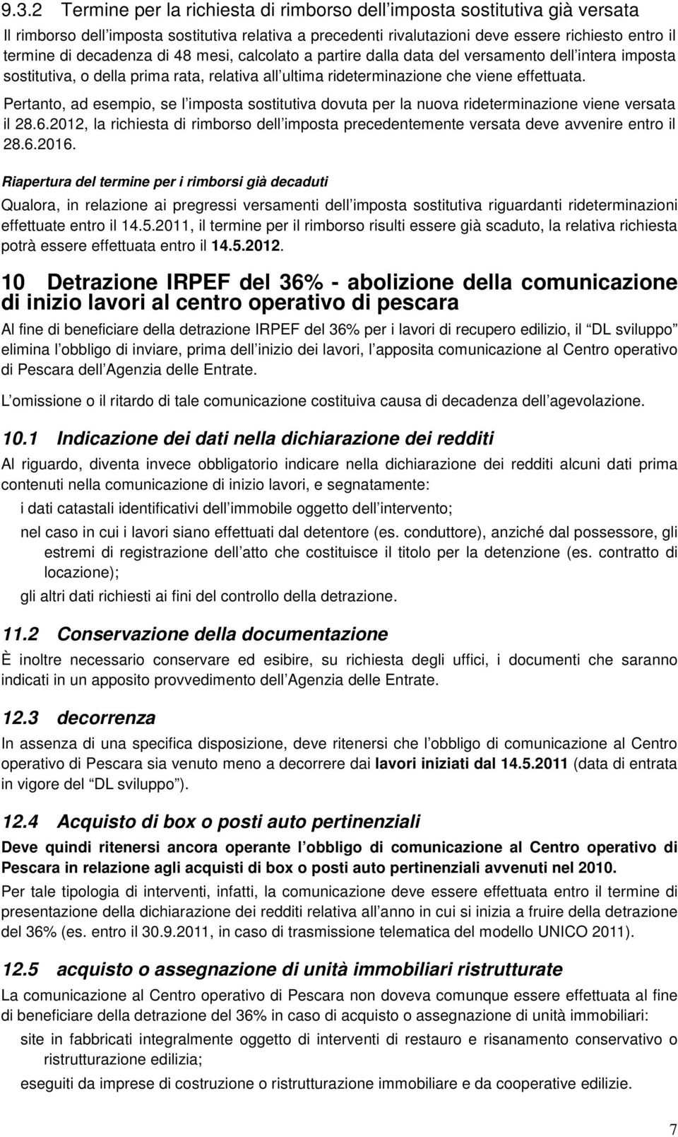 Pertanto, ad esempio, se l imposta sostitutiva dovuta per la nuova rideterminazione viene versata il 28.6.2012, la richiesta di rimborso dell imposta precedentemente versata deve avvenire entro il 28.