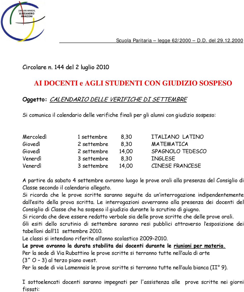 Mrcoldì 1 sttmbr 8,30 ITALIANO LATINO Giovdì 2 sttmbr 8,30 MATEMATICA Giovdì 2 sttmbr 14,00 SPAGNOLO TEDESCO Vnrdì 3 sttmbr 8,30 INGLESE Vnrdì 3 sttmbr 14,00 CINESE FRANCESE A partir da sabato 4