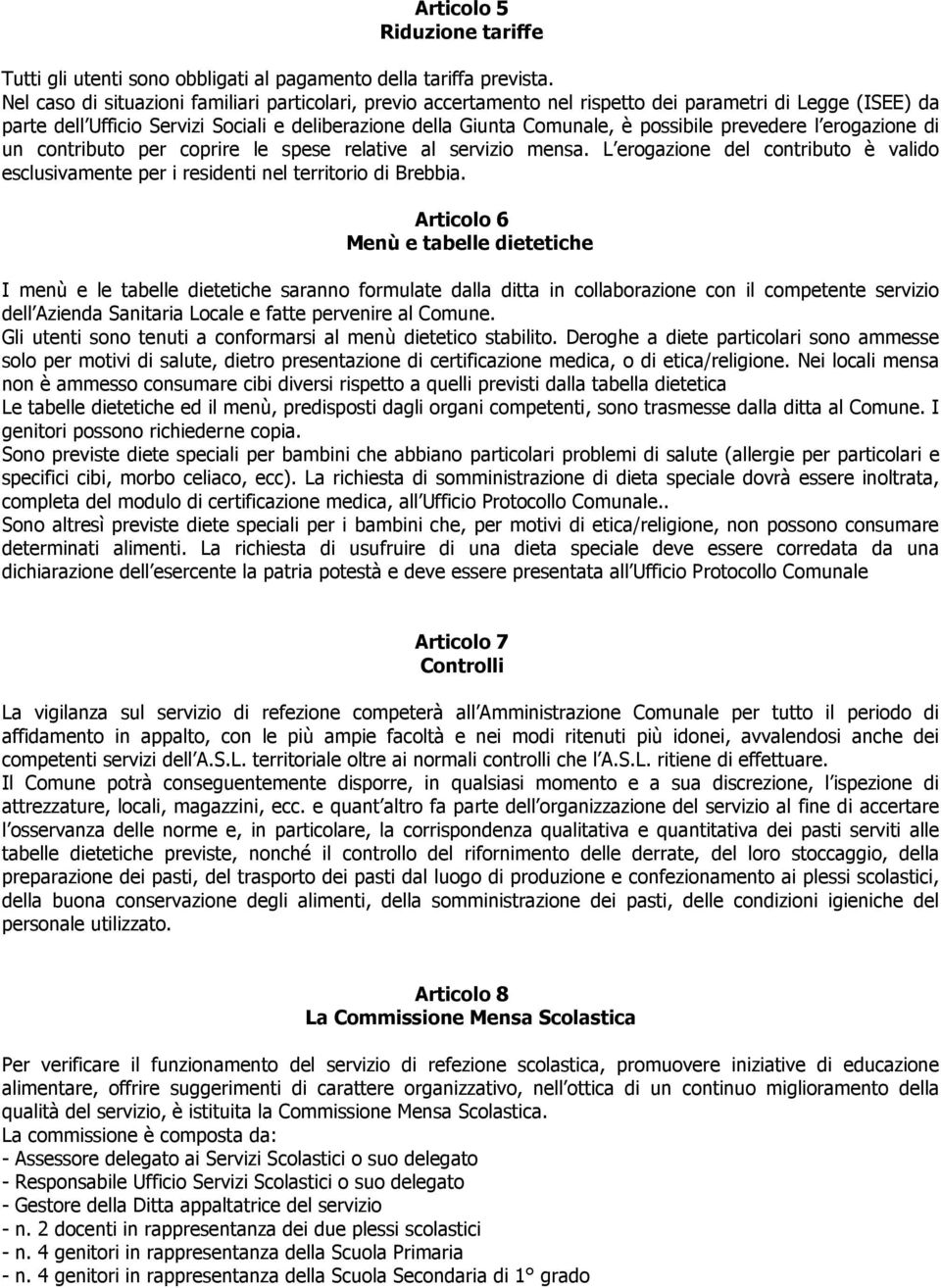 prevedere l erogazione di un contributo per coprire le spese relative al servizio mensa. L erogazione del contributo è valido esclusivamente per i residenti nel territorio di Brebbia.