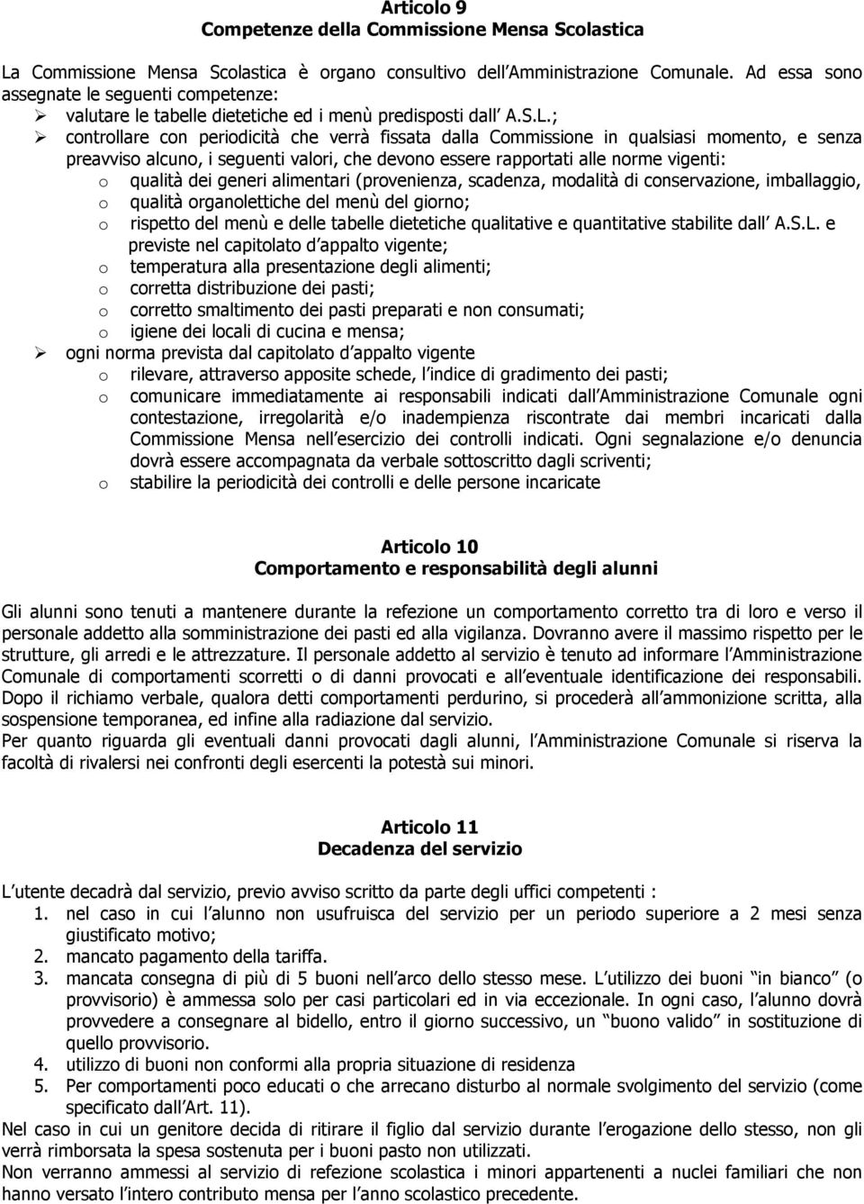 ; controllare con periodicità che verrà fissata dalla Commissione in qualsiasi momento, e senza preavviso alcuno, i seguenti valori, che devono essere rapportati alle norme vigenti: o qualità dei