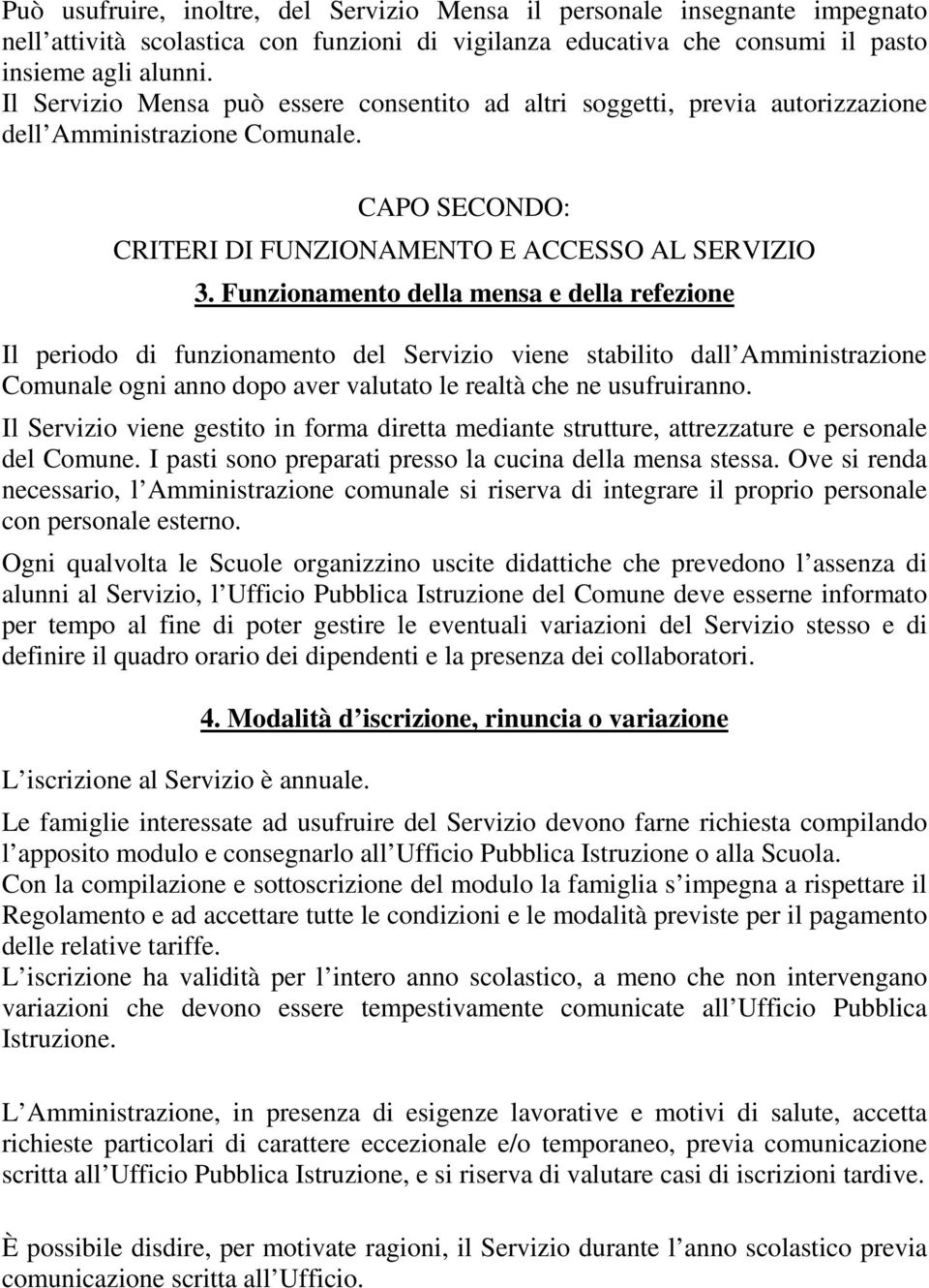 Funzionamento della mensa e della refezione Il periodo di funzionamento del Servizio viene stabilito dall Amministrazione Comunale ogni anno dopo aver valutato le realtà che ne usufruiranno.