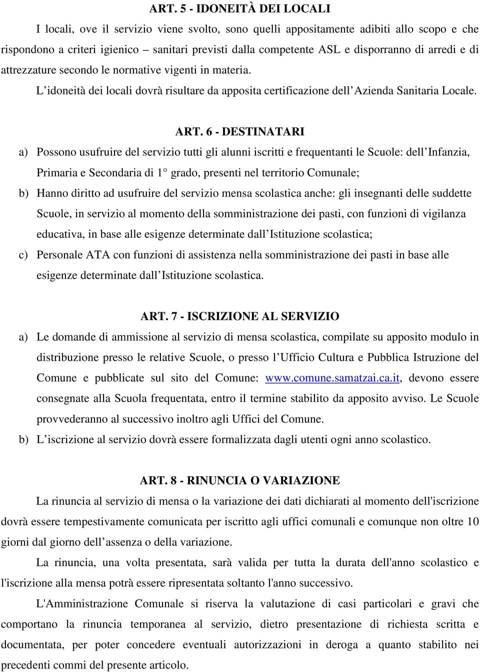 6 - DESTINATARI a) Possono usufruire del servizio tutti gli alunni iscritti e frequentanti le Scuole: dell Infanzia, Primaria e Secondaria di 1 grado, presenti nel territorio Comunale; b) Hanno