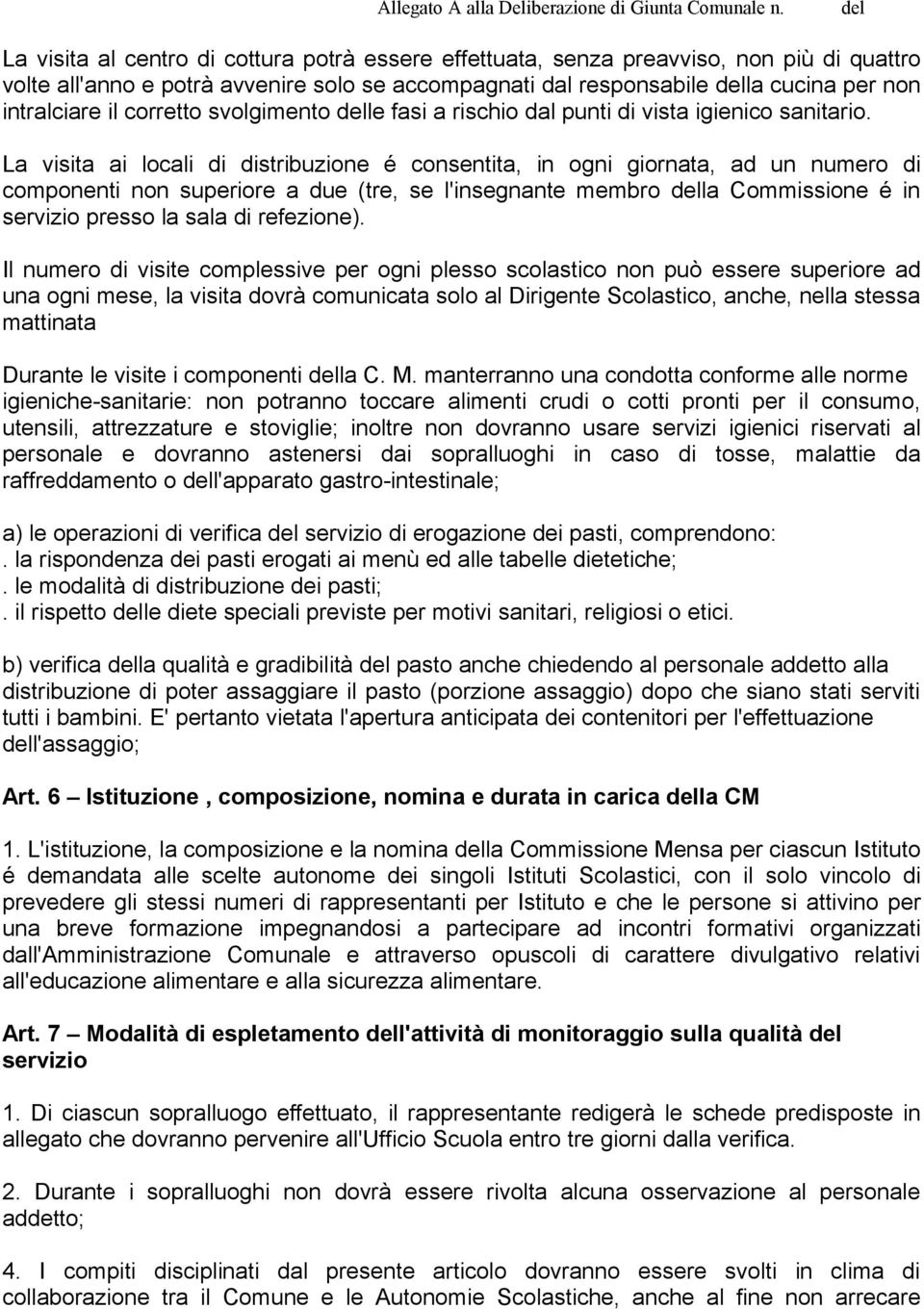 La visita ai locali di distribuzione é consentita, in ogni giornata, ad un numero di componenti non superiore a due (tre, se l'insegnante membro la Commissione é in servizio presso la sala di