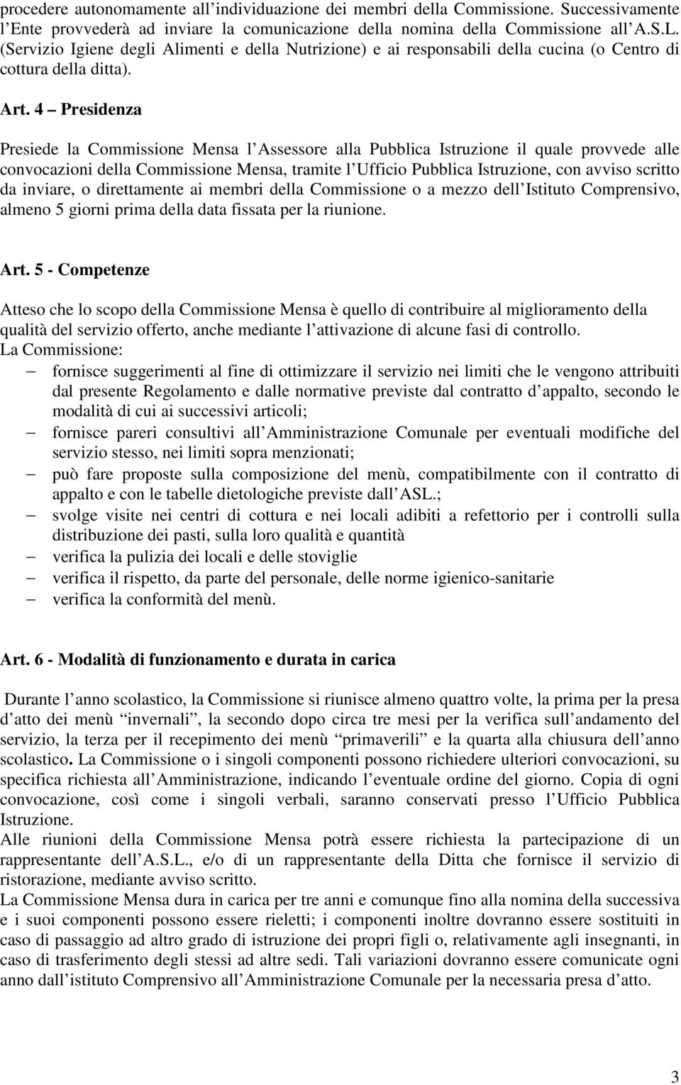 4 Presidenza Presiede la Commissione Mensa l Assessore alla Pubblica Istruzione il quale provvede alle convocazioni della Commissione Mensa, tramite l Ufficio Pubblica Istruzione, con avviso scritto