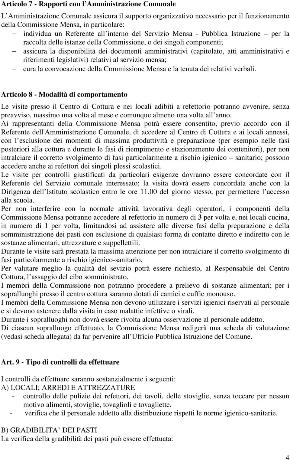 (capitolato, atti amministrativi e riferimenti legislativi) relativi al servizio mensa; cura la convocazione della Commissione Mensa e la tenuta dei relativi verbali.