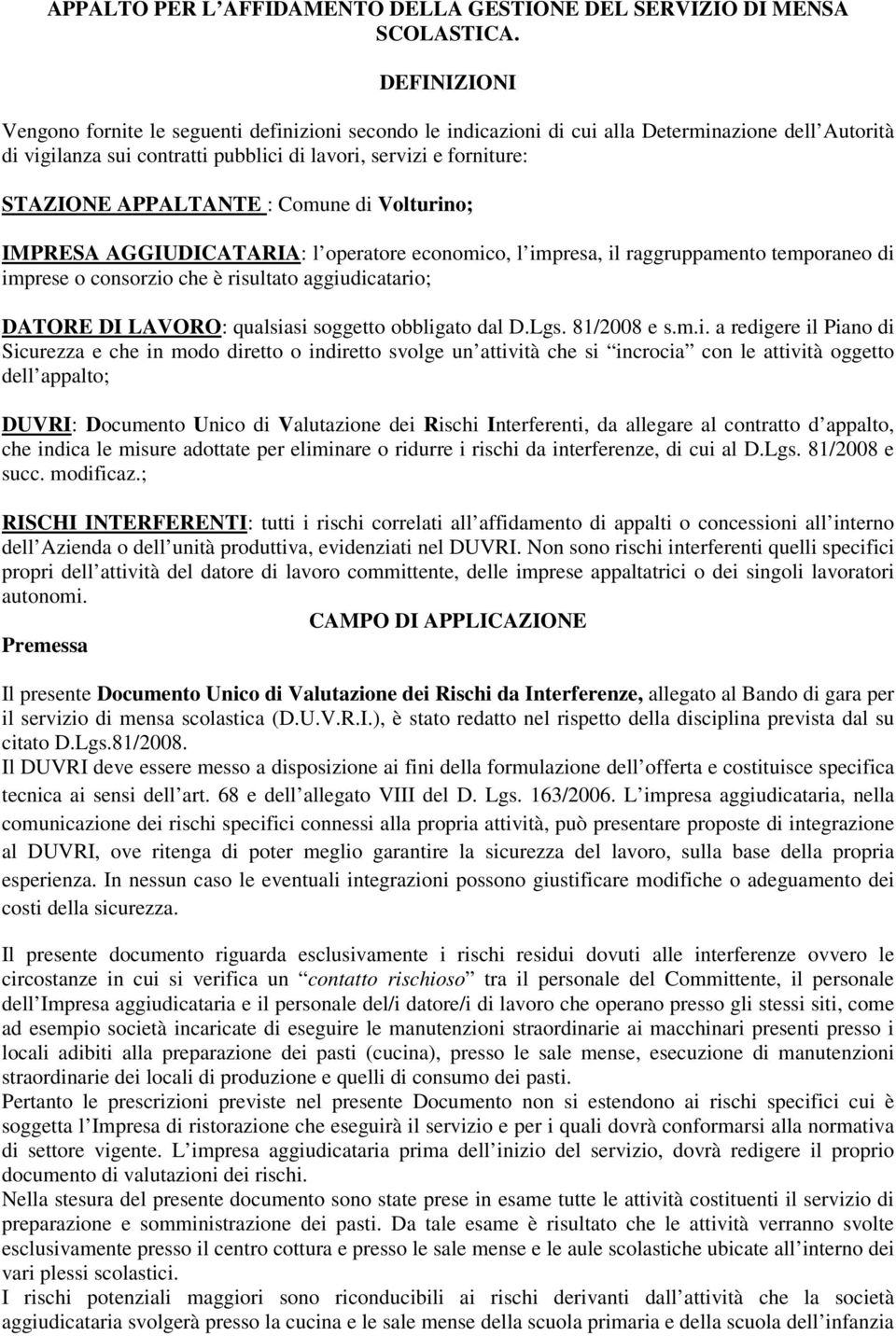 APPALTANTE : Comune di Volturino; IMPRESA AGGIUDICATARIA: l operatore economico, l impresa, il raggruppamento temporaneo di imprese o consorzio che è risultato aggiudicatario; DATORE DI LAVORO: