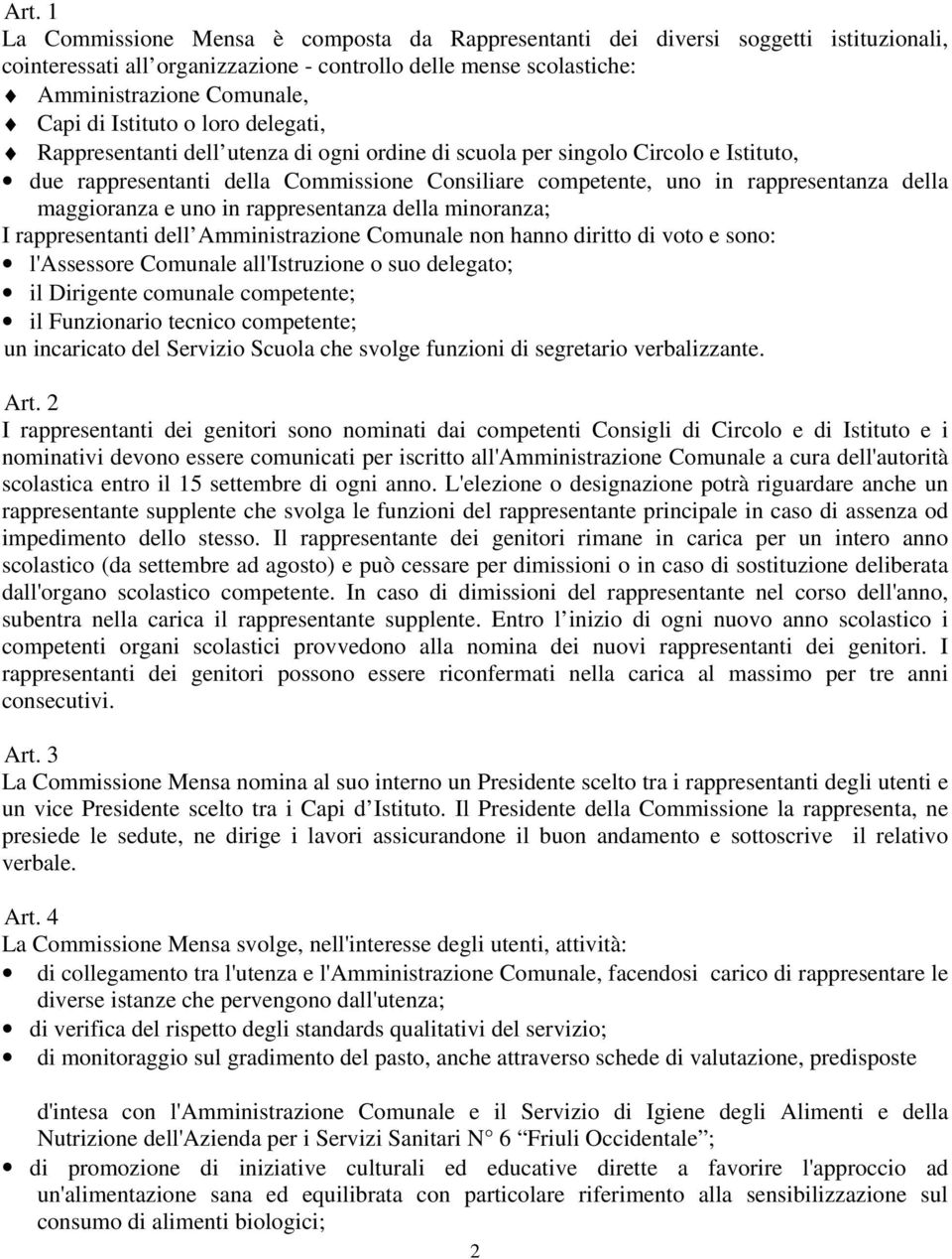 maggioranza e uno in rappresentanza della minoranza; I rappresentanti dell Amministrazione Comunale non hanno diritto di voto e sono: l'assessore Comunale all'istruzione o suo delegato; il Dirigente