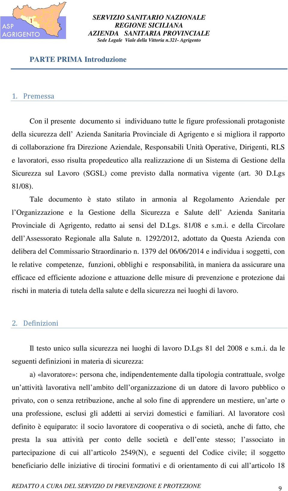 collaborazione fra Direzione Aziendale, Responsabili Unità Operative, Dirigenti, RLS e lavoratori, esso risulta propedeutico alla realizzazione di un Sistema di Gestione della Sicurezza sul Lavoro