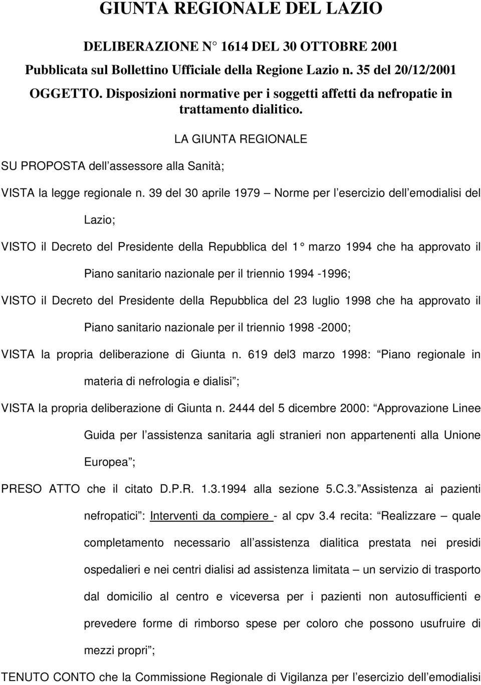 39 del 30 aprile 1979 Norme per l esercizio dell emodialisi del Lazio; VISTO il Decreto del Presidente della Repubblica del 1 marzo 1994 che ha approvato il Piano sanitario nazionale per il triennio
