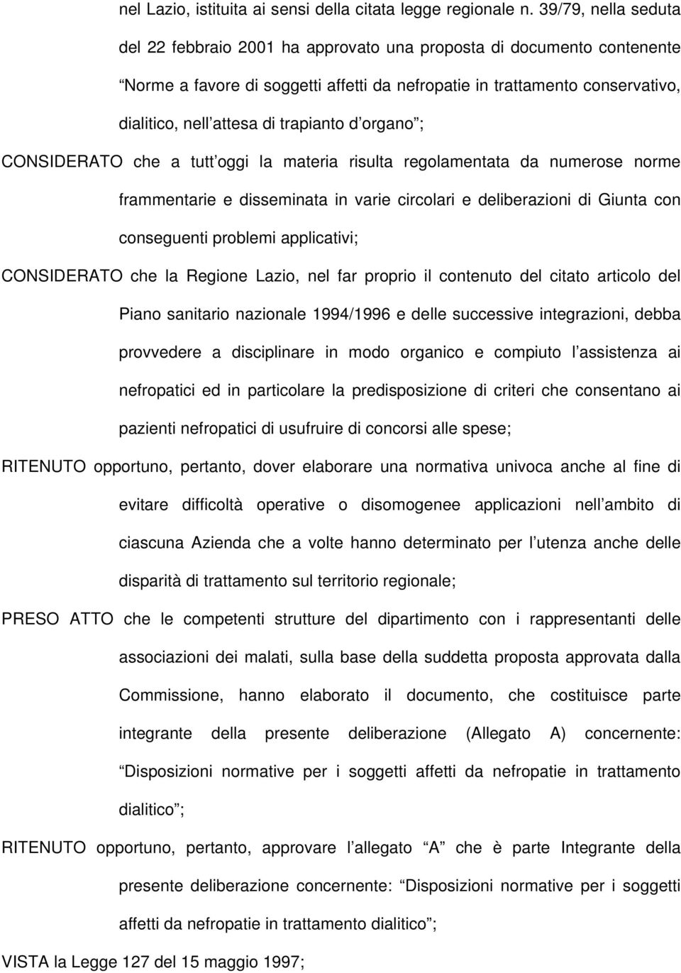 trapianto d organo ; CONSIDERATO che a tutt oggi la materia risulta regolamentata da numerose norme frammentarie e disseminata in varie circolari e deliberazioni di Giunta con conseguenti problemi