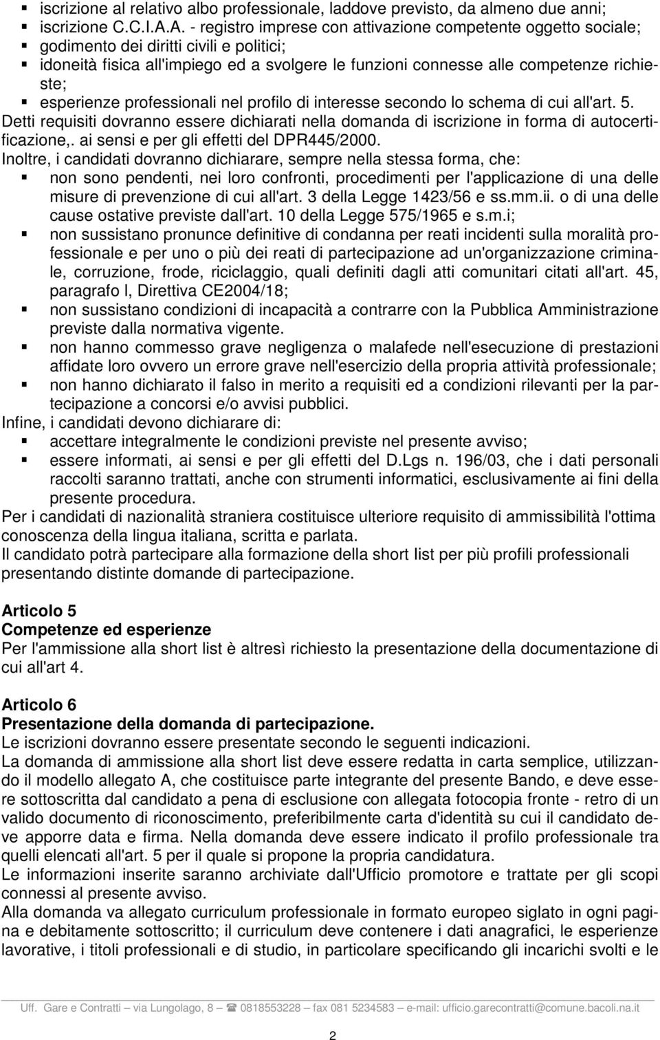 esperienze professionali nel profilo di interesse secondo lo schema di cui all'art. 5. Detti requisiti dovranno essere dichiarati nella domanda di iscrizione in forma di autocertificazione,.