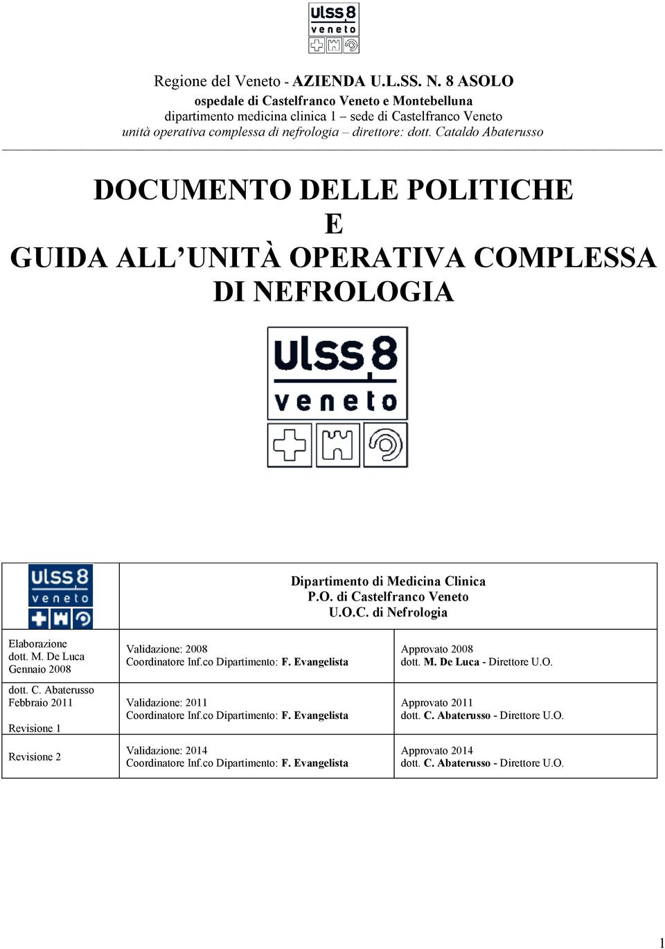 Cataldo Abaterusso DOCUMENTO DELLE POLITICHE E GUIDA ALL UNITÀ OPERATIVA COMPLESSA DI NEFROLOGIA Dipartimento di Medicina Clinica P.O. di Castelfranco Veneto U.O.C. di Nefrologia Elaborazione dott. M. De Luca Gennaio 2008 dott.