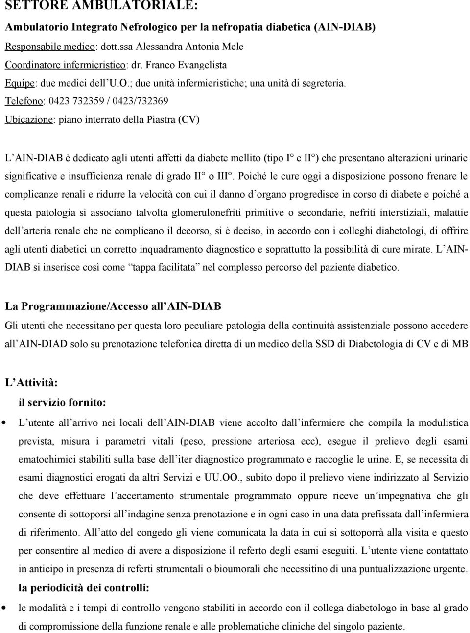 Telefono: 0423 732359 / 0423/732369 Ubicazione: piano interrato della Piastra (CV) L AIN-DIAB è dedicato agli utenti affetti da diabete mellito (tipo I e II ) che presentano alterazioni urinarie