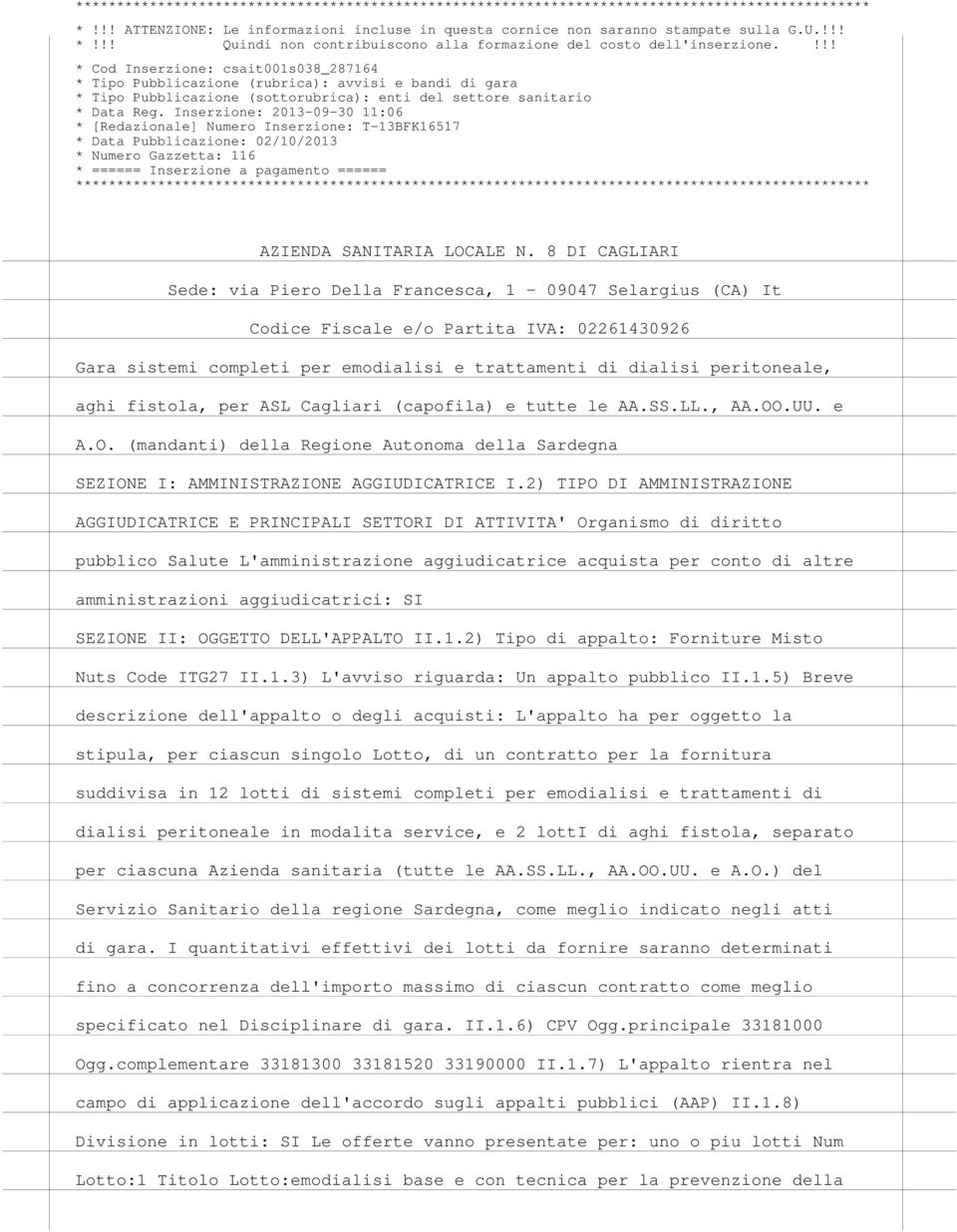 fistola, per ASL Cagliari (capofila) e tutte le AA.SS.LL., AA.OO.UU. e A.O. (mandanti) della Regione Autonoma della Sardegna SEZIONE I: AMMINISTRAZIONE AGGIUDICATRICE I.