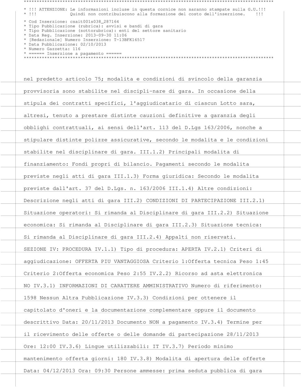 dell'art. 113 del D.Lgs 163/2006, nonche a stipulare distinte polizze assicurative, secondo le modalita e le condizioni stabilite nel disciplinare di gara. III.1.2) Principali modalita di finanziamento: Fondi propri di bilancio.