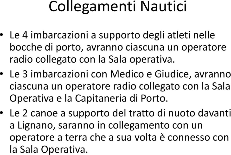 Le 3 imbarcazioni con Medico e Giudice, avranno ciascuna un operatore radio collegato con la Sala Operativa e la