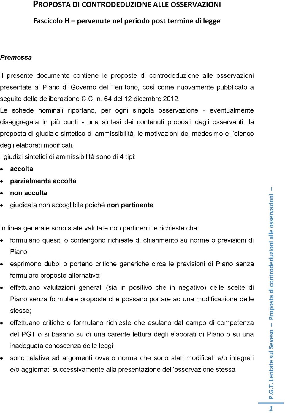 Le schede nominali riportano, per ogni singola osservazione - eventualmente disaggregata in più punti - una sintesi dei contenuti proposti dagli osservanti, la proposta di giudizio sintetico di