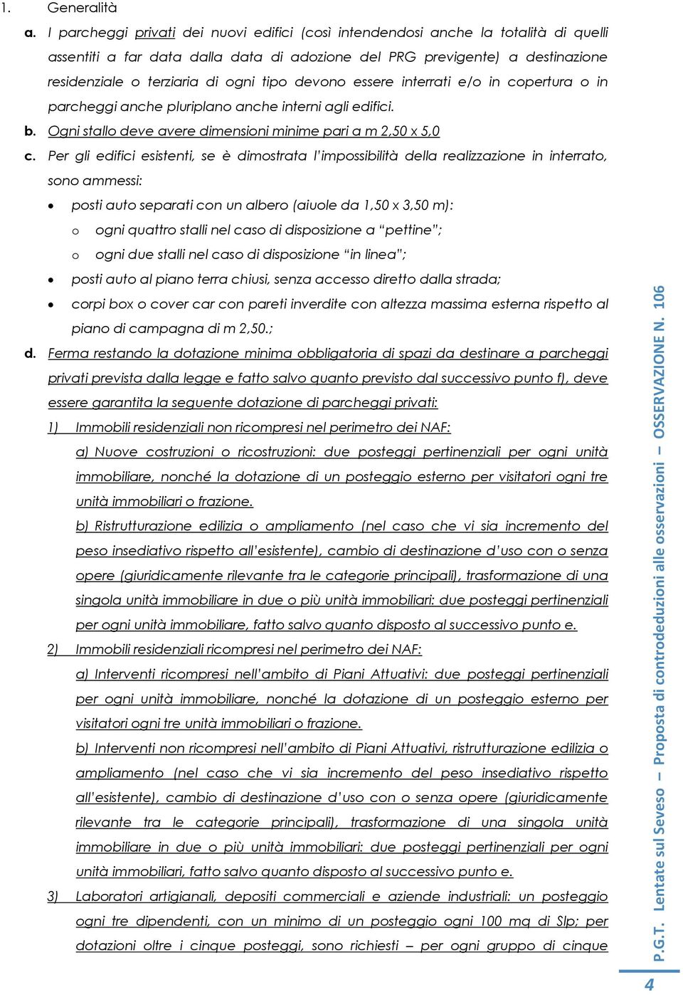 tipo devono essere interrati e/o in copertura o in parcheggi anche pluriplano anche interni agli edifici. b. Ogni stallo deve avere dimensioni minime pari a m 2,50 x 5,0 c.