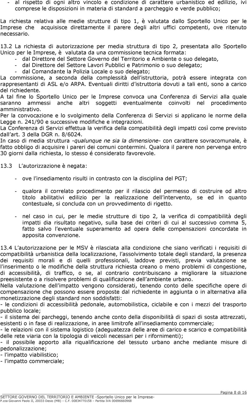 2 La richiesta di autorizzazione per media struttura di tipo 2, presentata allo Sportello Unico per le Imprese, è valutata da una commissione tecnica formata: - dal Direttore del Settore Governo del