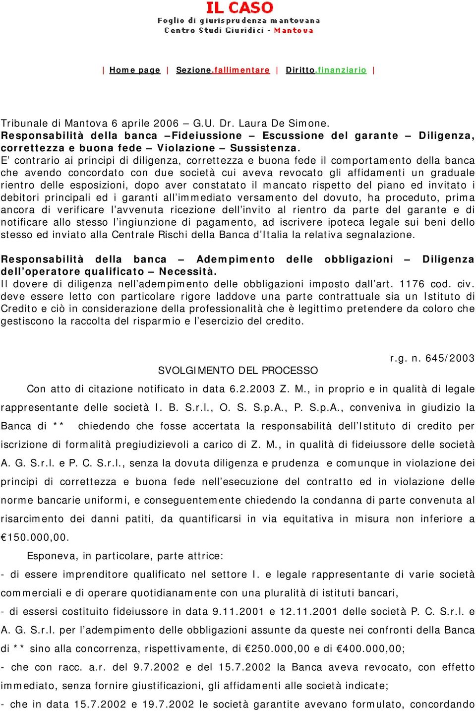 E contrario ai principi di diligenza, correttezza e buona fede il comportamento della banca che avendo concordato con due società cui aveva revocato gli affidamenti un graduale rientro delle