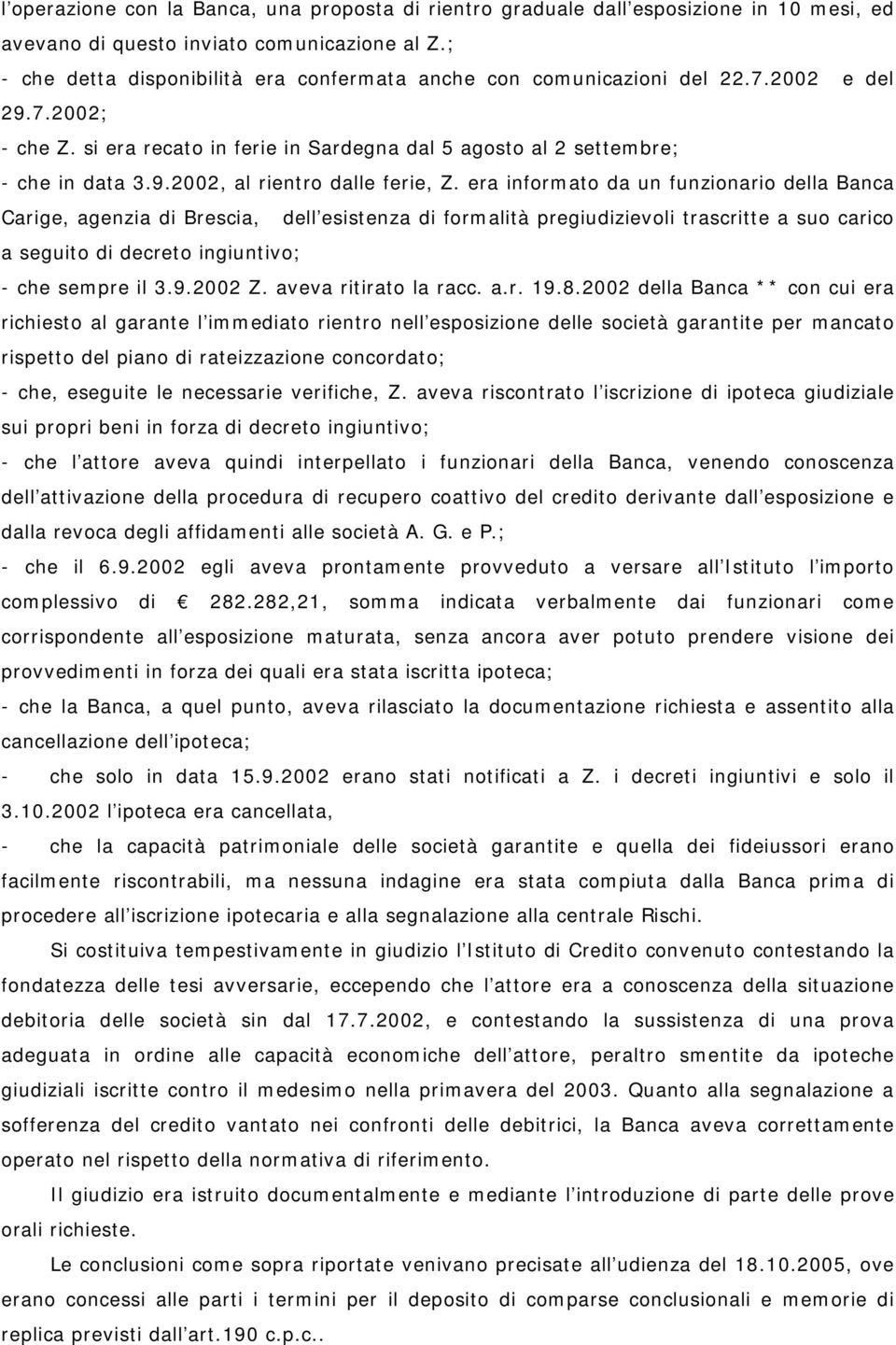 era informato da un funzionario della Banca Carige, agenzia di Brescia, dell esistenza di formalità pregiudizievoli trascritte a suo carico a seguito di decreto ingiuntivo; - che sempre il 3.9.2002 Z.