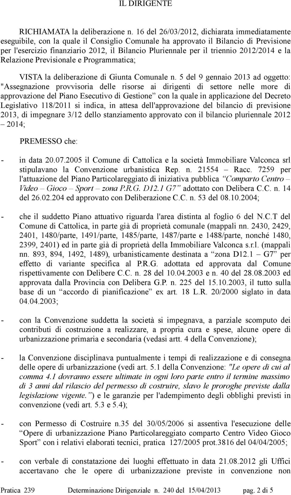 triennio 2012/2014 e la Relazione Previsionale e Programmatica; VISTA la deliberazione di Giunta Comunale n.