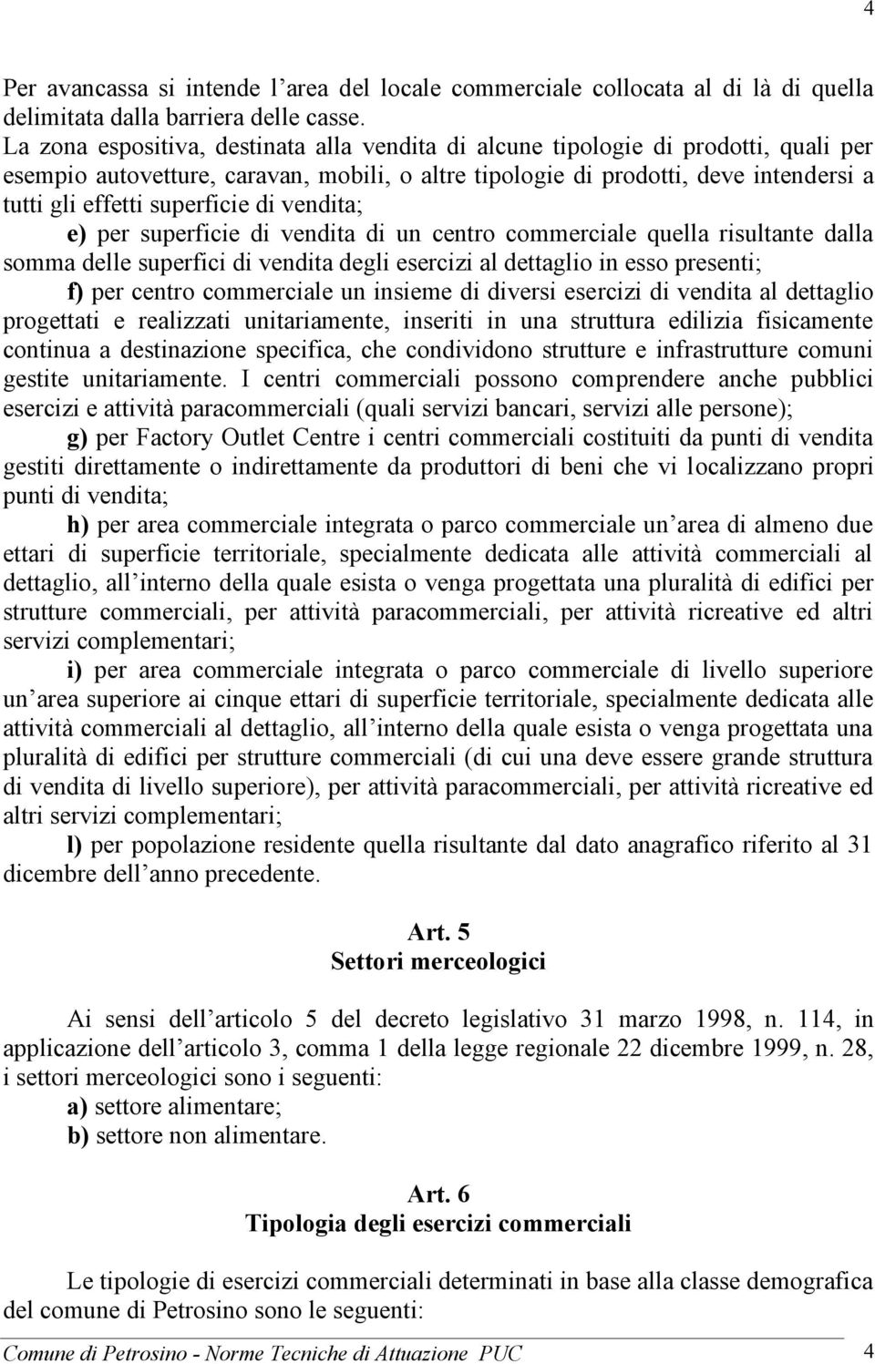 superficie di vendita; e) per superficie di vendita di un centro commerciale quella risultante dalla somma delle superfici di vendita degli esercizi al dettaglio in esso presenti; f) per centro