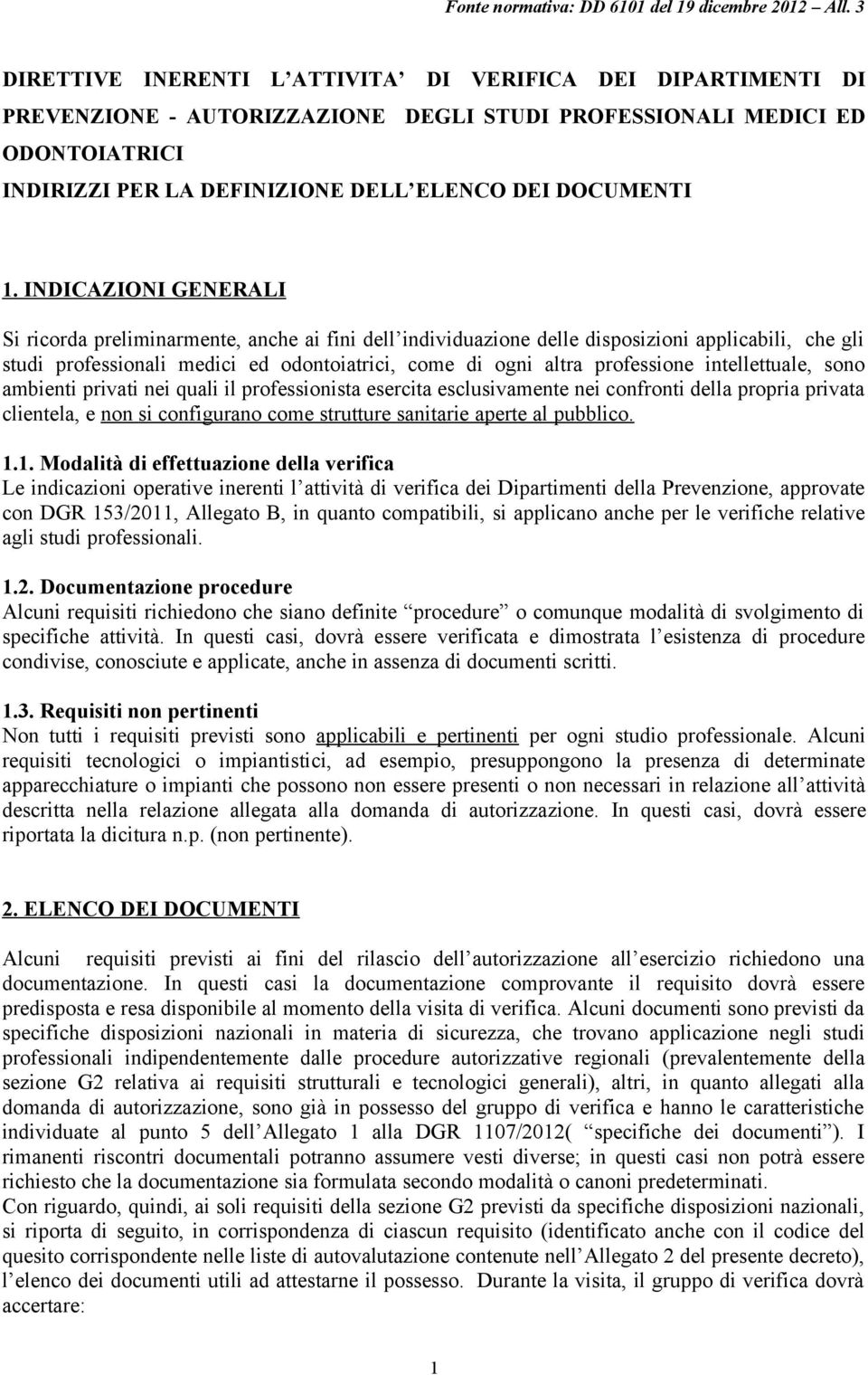 intellettuale, sono ambienti privati nei quali il professionista esercita esclusivamente nei confronti della propria privata clientela, e non si configurano come strutture sanitarie aperte al