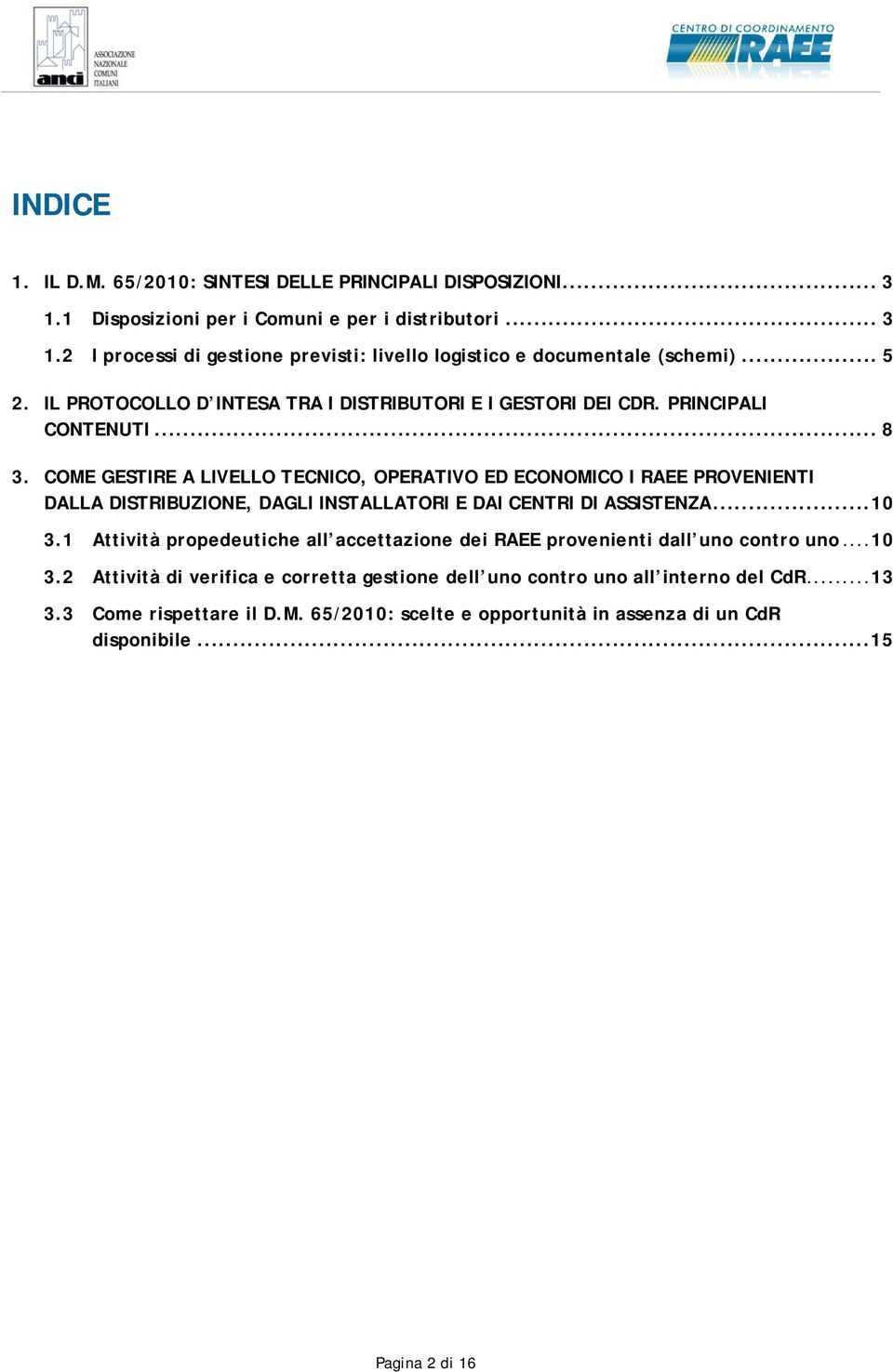 COME GESTIRE A LIVELLO TECNICO, OPERATIVO ED ECONOMICO I RAEE PROVENIENTI DALLA DISTRIBUZIONE, DAGLI INSTALLATORI E DAI CENTRI DI ASSISTENZA...10 3.