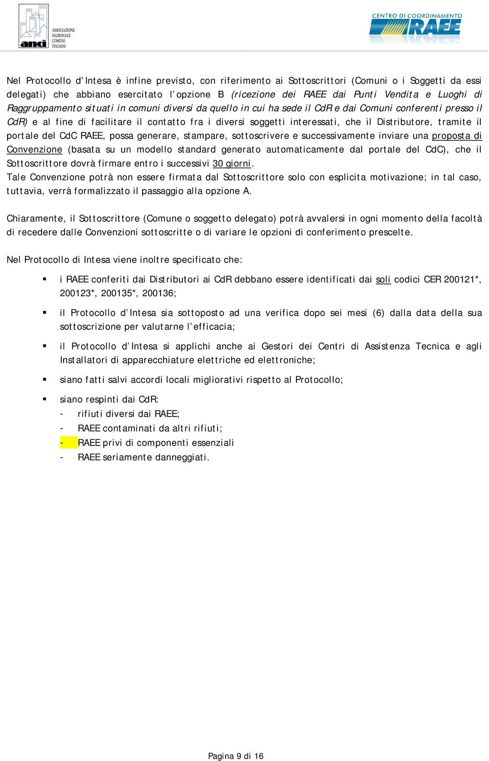 Distributore, tramite il portale del CdC RAEE, possa generare, stampare, sottoscrivere e successivamente inviare una proposta di Convenzione (basata su un modello standard generato automaticamente