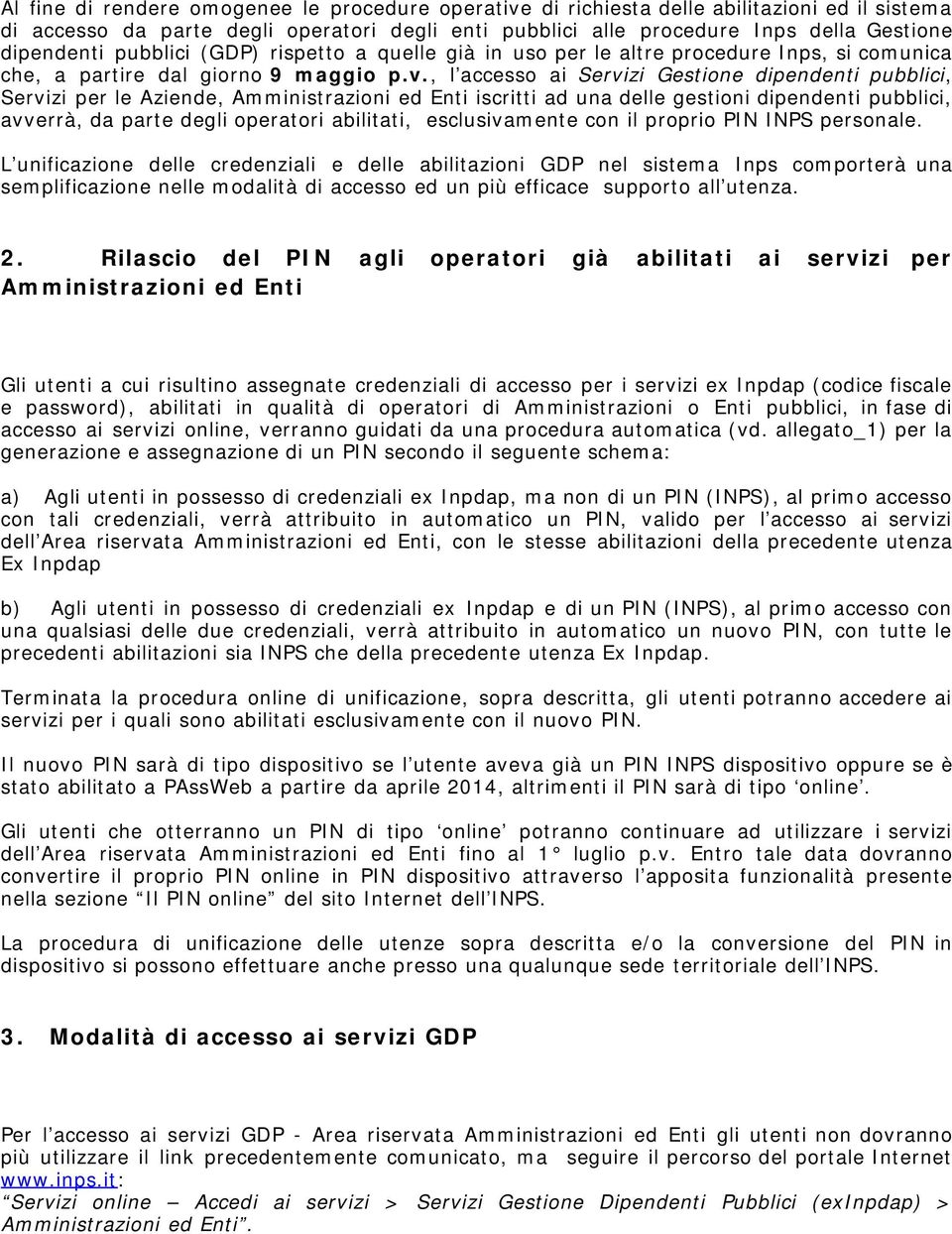 , l accesso ai Servizi Gestione dipendenti pubblici, Servizi per le Aziende, Amministrazioni ed Enti iscritti ad una delle gestioni dipendenti pubblici, avverrà, da parte degli operatori abilitati,