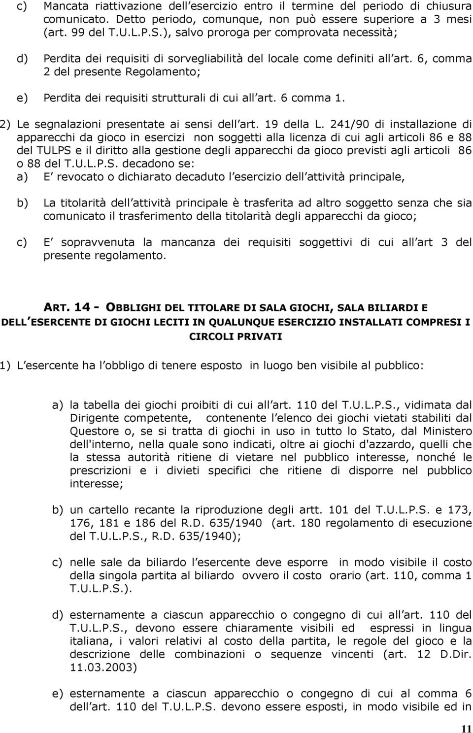 6, comma 2 del presente Regolamento; e) Perdita dei requisiti strutturali di cui all art. 6 comma 1. 2) Le segnalazioni presentate ai sensi dell art. 19 della L.