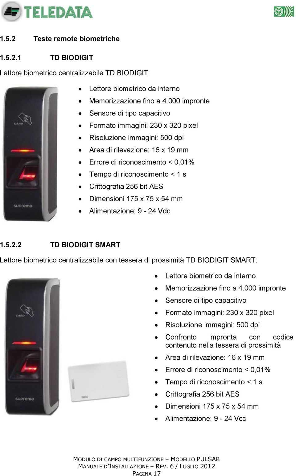 Crittografia 256 bit AES Dimensioni 175 x 75 x 54 mm Alimentazione: 9-24 Vdc 1.5.2.2 TD BIODIGIT SMART Lettore biometrico centralizzabile con tessera di prossimità TD BIODIGIT SMART: Lettore biometrico da interno Memorizzazione fino a 4.