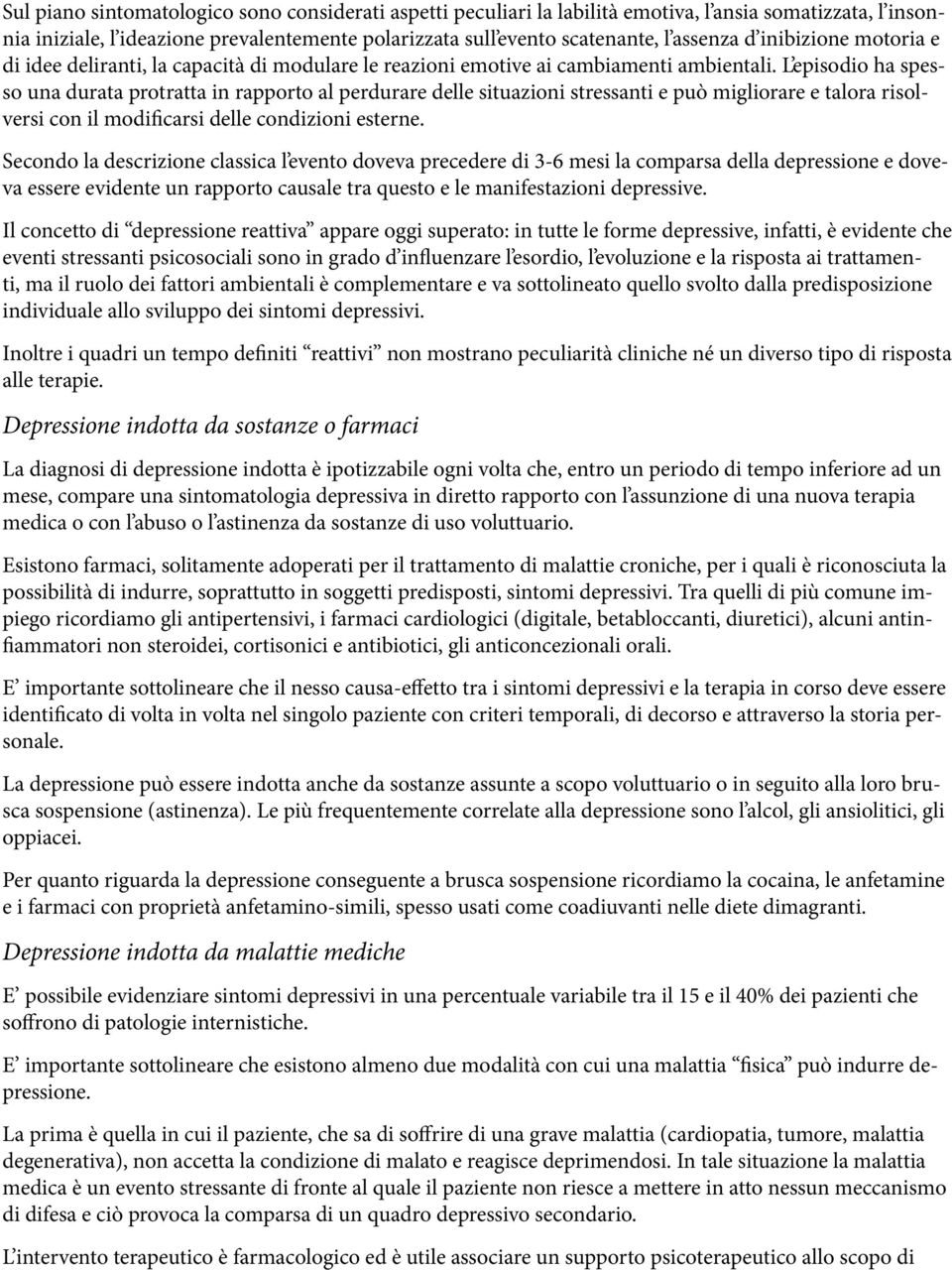 L episodio ha spesso una durata protratta in rapporto al perdurare delle situazioni stressanti e può migliorare e talora risolversi con il modificarsi delle condizioni esterne.