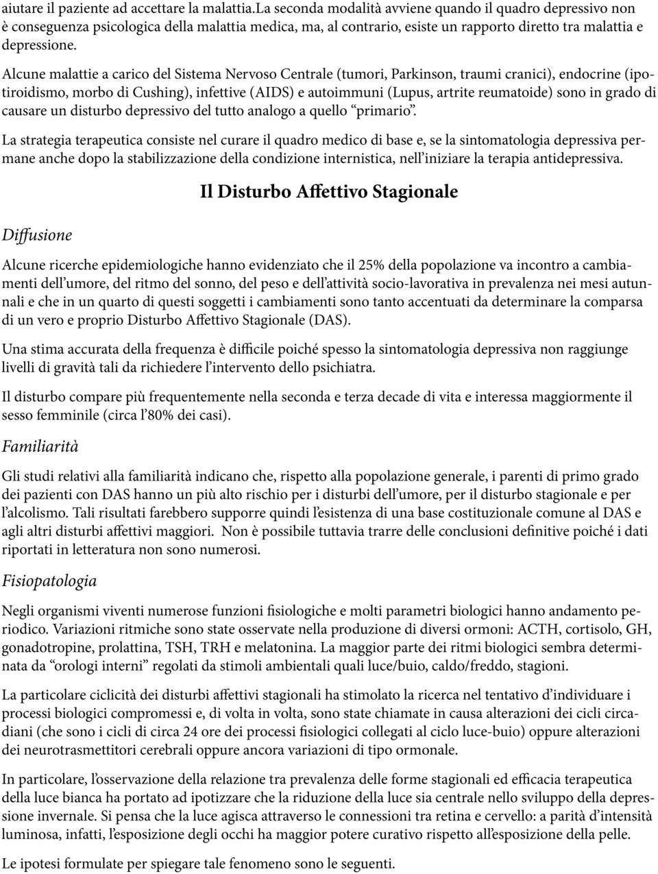 Alcune malattie a carico del Sistema Nervoso Centrale (tumori, Parkinson, traumi cranici), endocrine (ipotiroidismo, morbo di Cushing), infettive (AIDS) e autoimmuni (Lupus, artrite reumatoide) sono