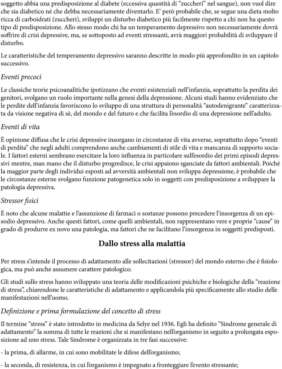 Allo stesso modo chi ha un temperamento depressivo non necessariamente dovrà soffrire di crisi depressive, ma, se sottoposto ad eventi stressanti, avrà maggiori probabilità di sviluppare il disturbo.