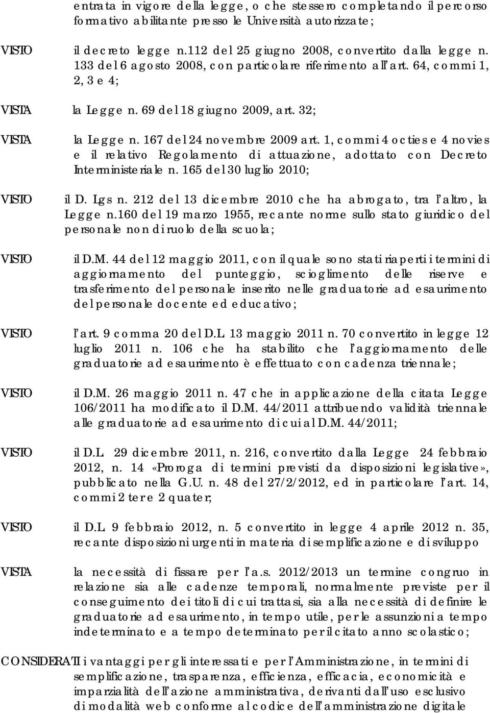 1, commi 4 octies e 4 novies e il relativo Regolamento di attuazione, adottato con Decreto Interministeriale n. 165 del 30 luglio 2010; il D. Lgs n.