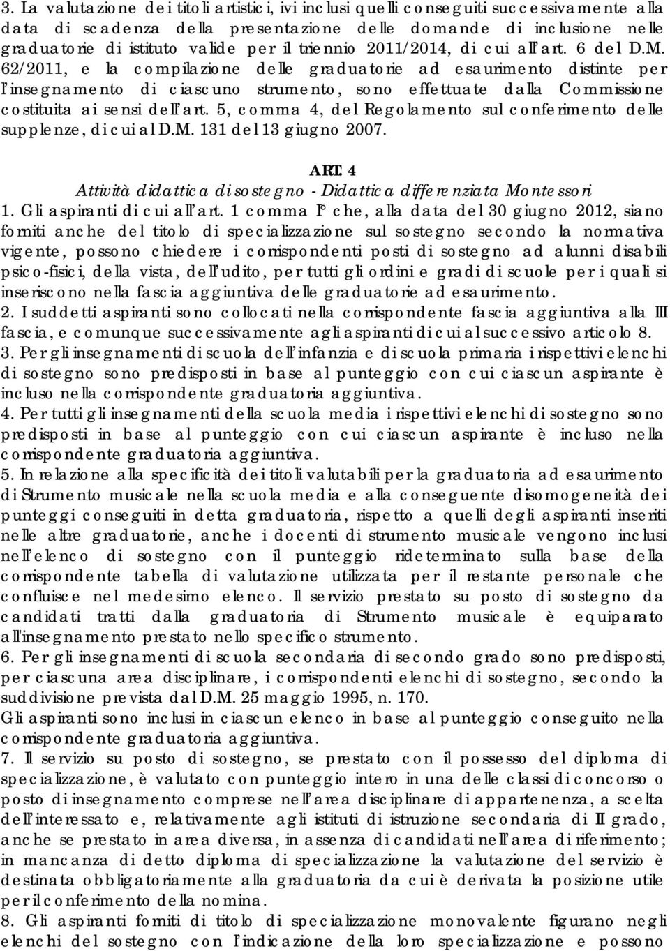 62/2011, e la compilazione delle graduatorie ad esaurimento distinte per l insegnamento di ciascuno strumento, sono effettuate dalla Commissione costituita ai sensi dell art.