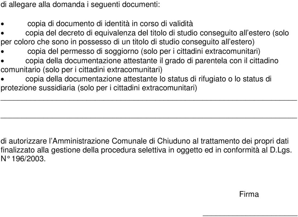 con il cittadino comunitario (solo per i cittadini extracomunitari) copia della documentazione attestante lo status di rifugiato o lo status di protezione sussidiaria (solo per i cittadini