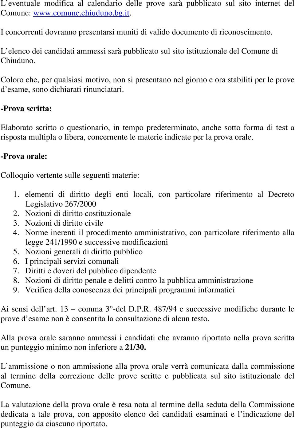 Coloro che, per qualsiasi motivo, non si presentano nel giorno e ora stabiliti per le prove d esame, sono dichiarati rinunciatari.