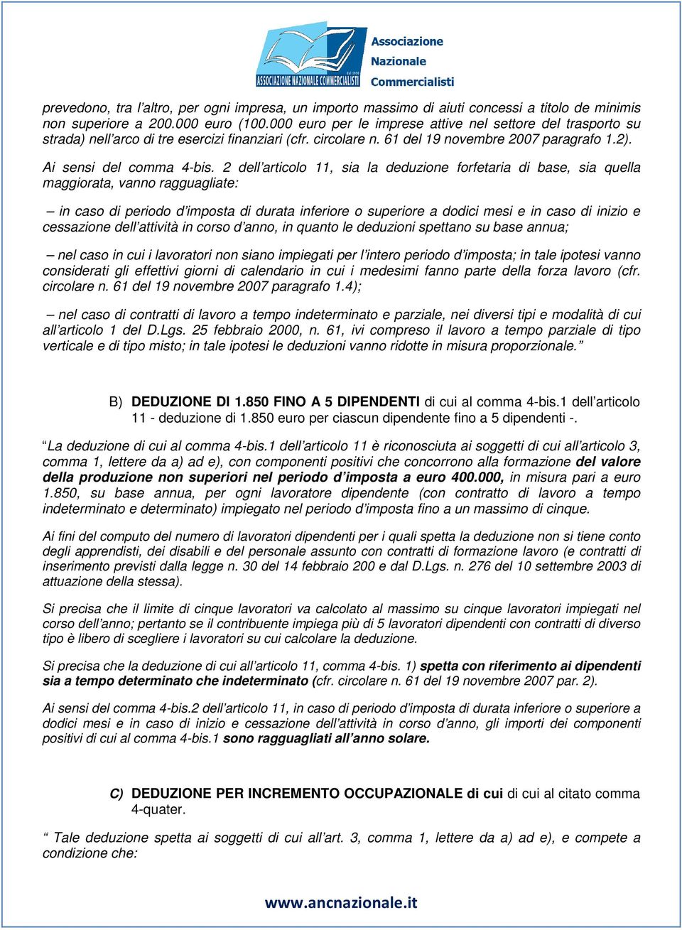 2 dell articolo 11, sia la deduzione forfetaria di base, sia quella maggiorata, vanno ragguagliate: in caso di periodo d imposta di durata inferiore o superiore a dodici mesi e in caso di inizio e